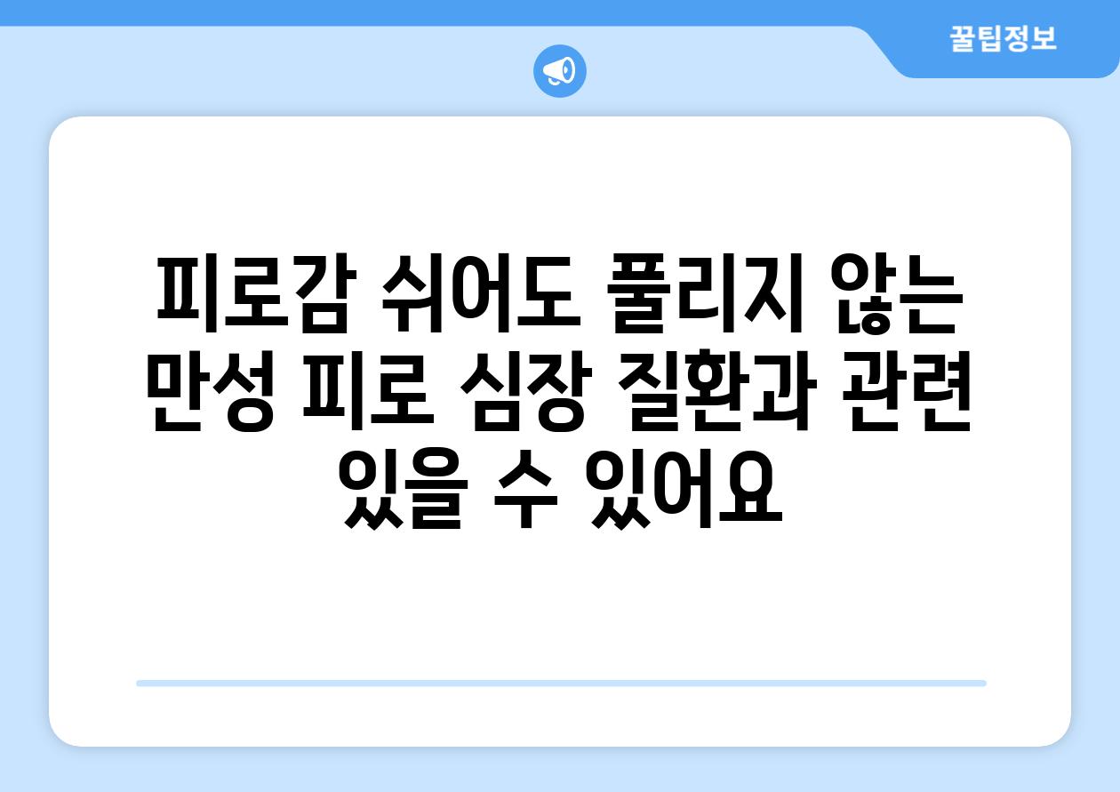 피로감 쉬어도 풀리지 않는 만성 피로 심장 질환과 관련 있을 수 있어요