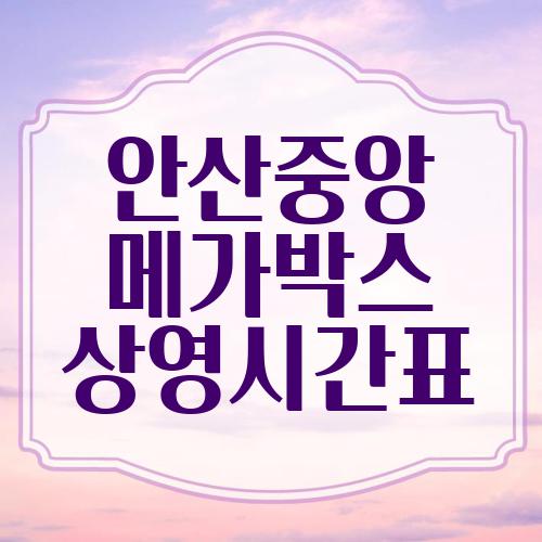 안산중앙 메가박스 상영시간표
