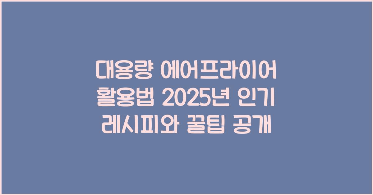 대용량 에어프라이어 활용법