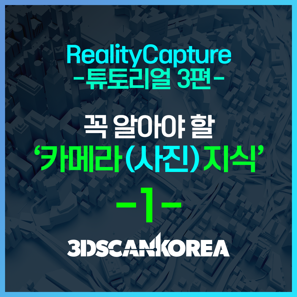  리얼리티캡쳐 튜토리얼3편 - 꼭 알아야 할 카메라 지식 (파트.1)