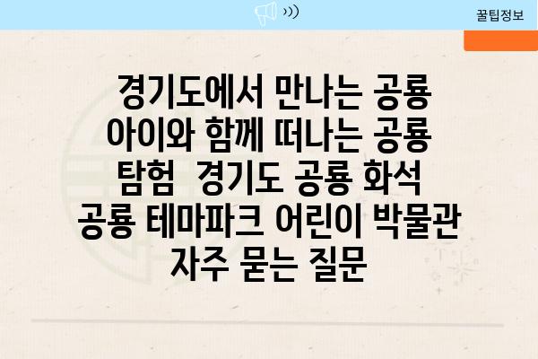  경기도에서 만나는 공룡 아이와 함께 떠나는 공룡 탐험  경기도 공룡 화석 공룡 테마파크 어린이 박물관 자주 묻는 질문