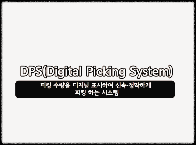  DPS(Digital Picking System) : 피킹 수량을 디지털 표시하여 신속·정확하게 피킹 하는 시스템