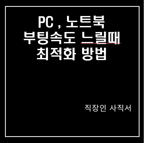 PC , 노트북 부팅속도 느릴때 최적화 방법