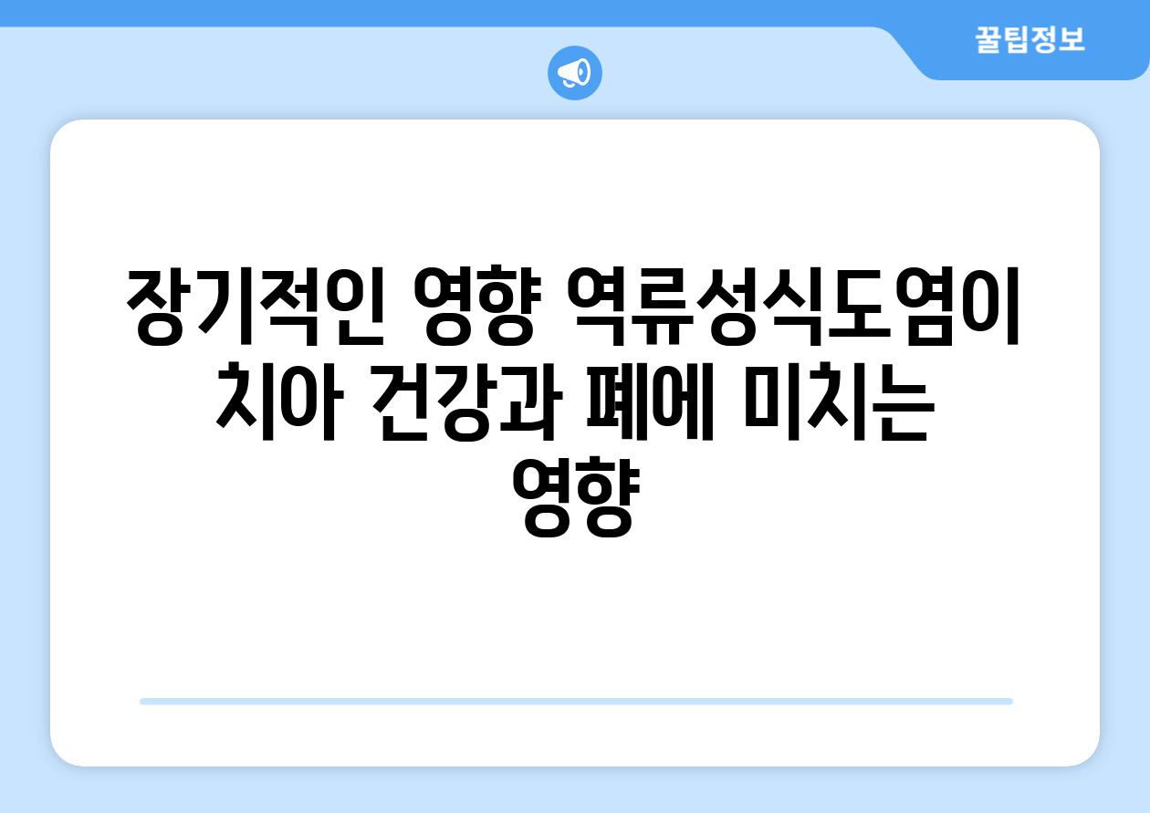 장기적인 영향 역류성식도염이 치아 건강과 폐에 미치는 영향