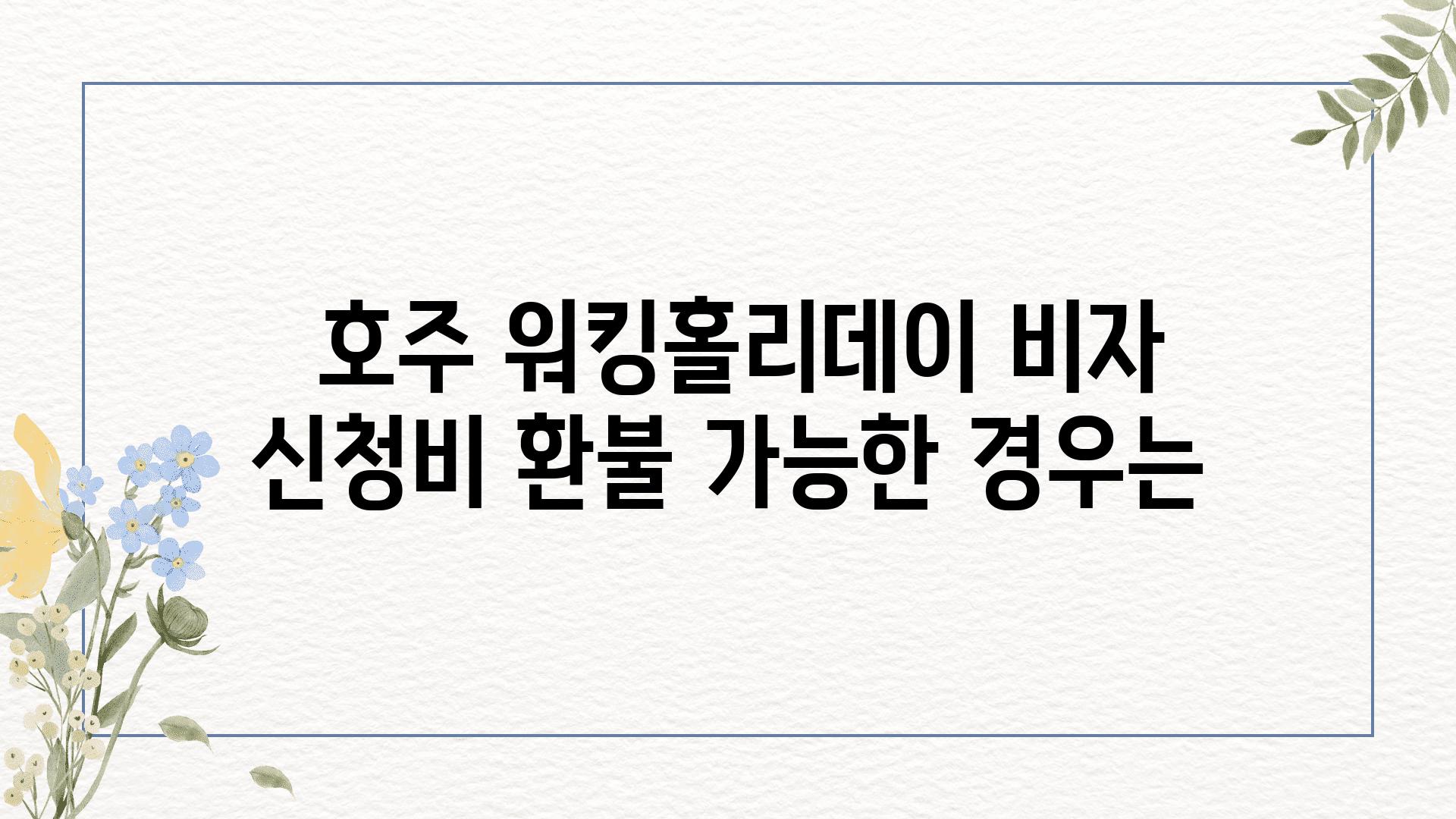  호주 워킹홀리데이 비자 신청비 환불 가능한 경우는