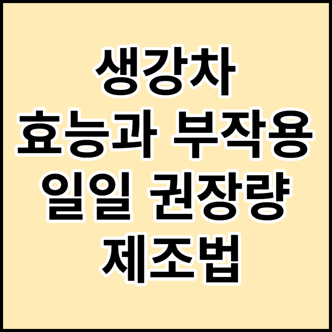  [생강차]효능과 부작용,일일 권장량 및 제조법
