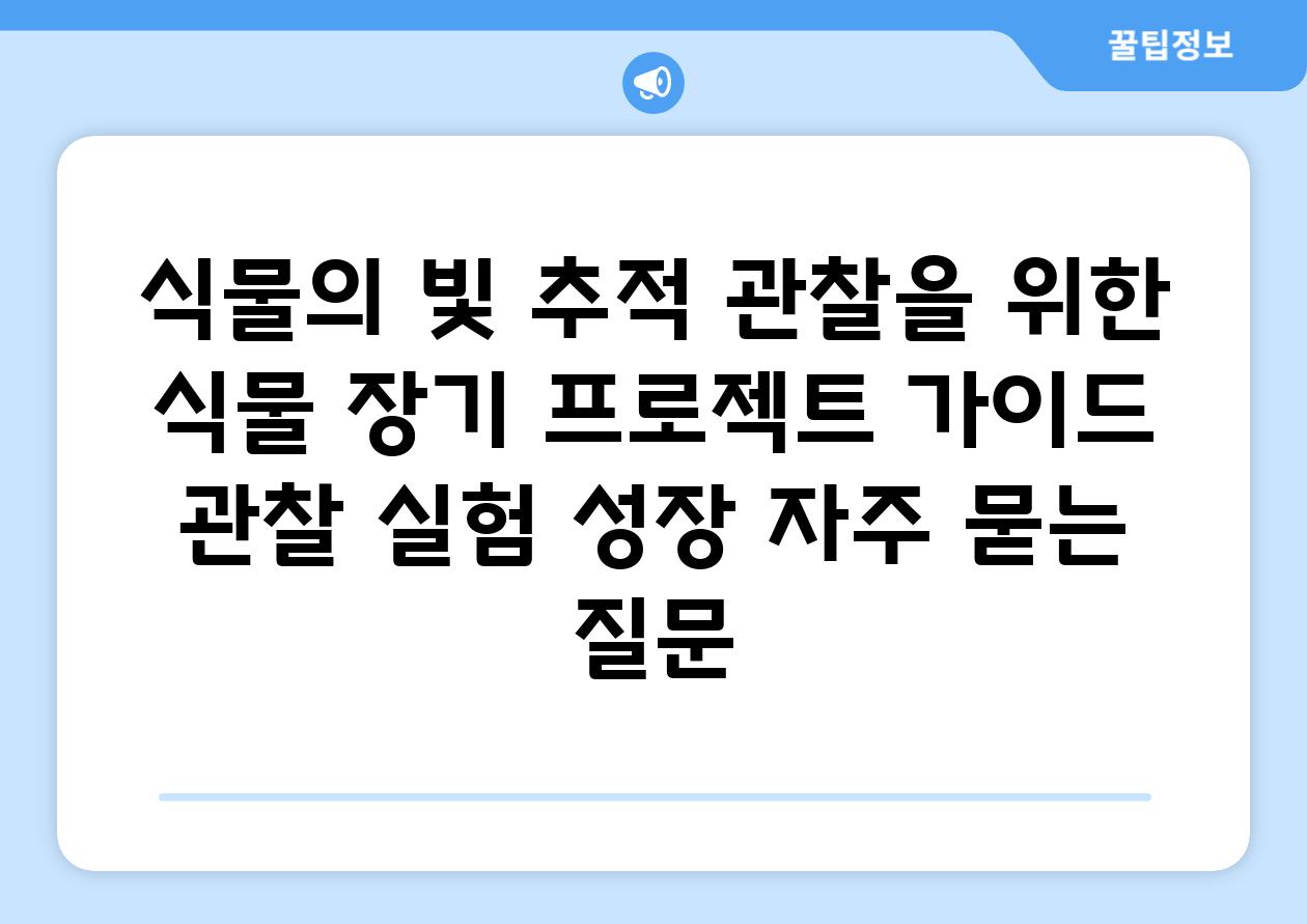 식물의 빛 추적 관찰을 위한 식물 장기 프로젝트 가이드 | 관찰, 실험, 성장