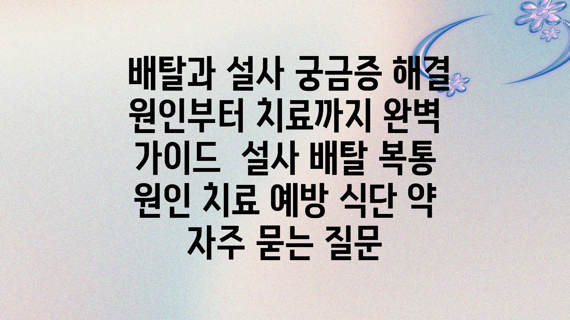  배탈과 설사 궁금증 해결 원인부터 치료까지 완벽 설명서  설사 배탈 복통 원인 치료 예방 식단 약 자주 묻는 질문