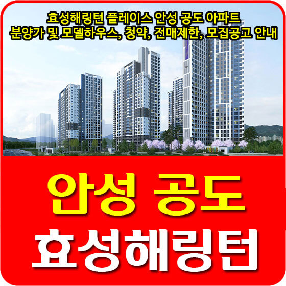  효성해링턴 플레이스 안성 공도 아파트 분양가 및 모델하우스, 청약, 전매제한, 모집공고 안내