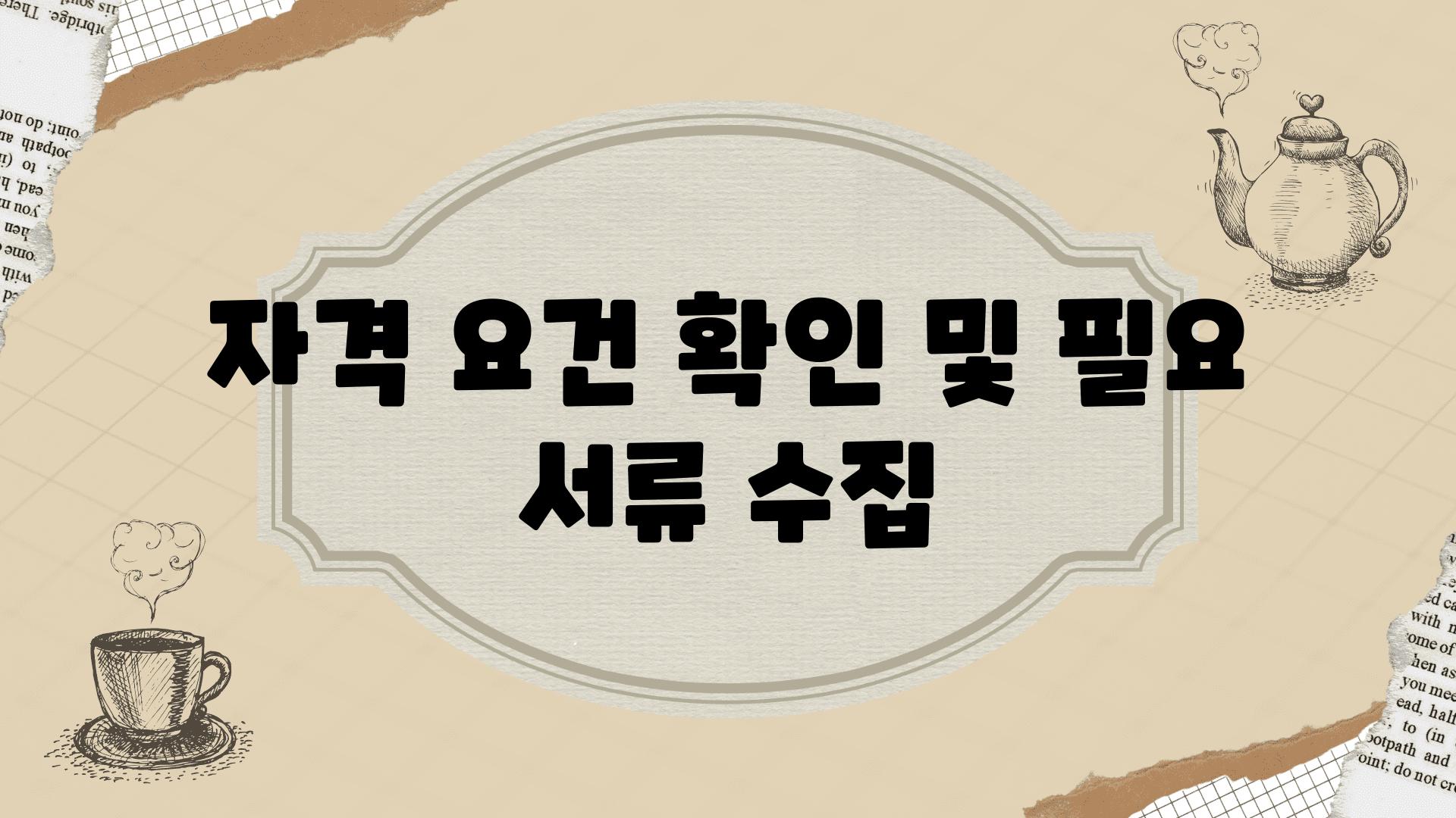 자격 조건 확인 및 필요 서류 수집