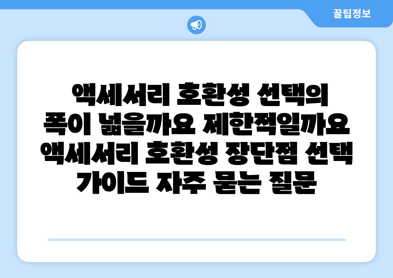액세서리 호환성 선택의 폭이 넓을까요 제한적일까요 액세서리 호환성 장단점 선택 설명서 자주 묻는 질문