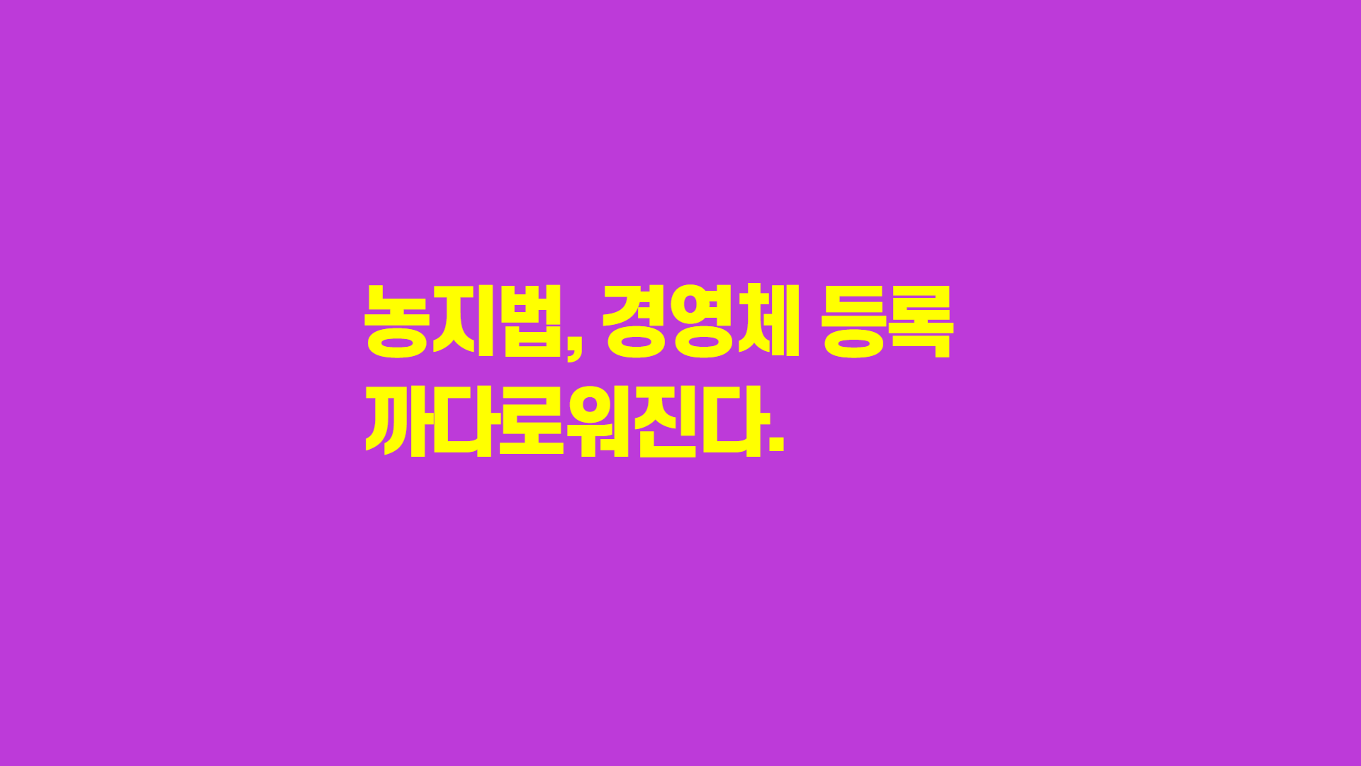  농지 취득 / 농업경영체 등록이 까다로워진다.