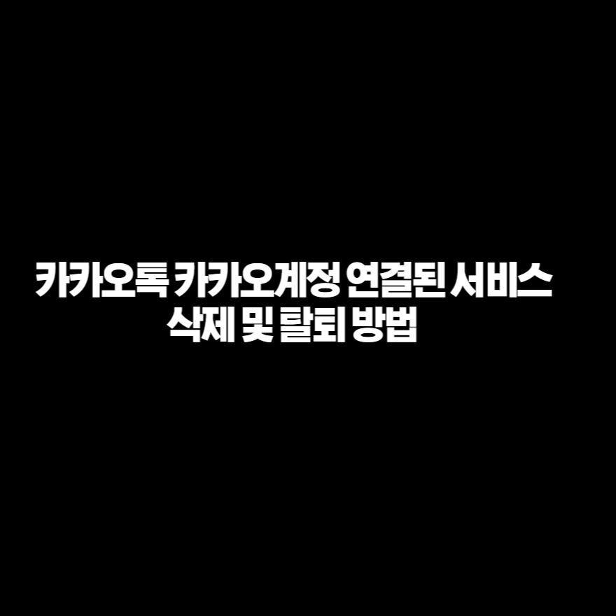 카카오톡 카카오계정 연결된 서비스 삭제 및 탈퇴 방법