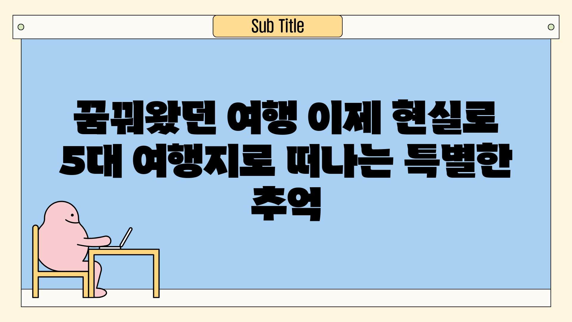 꿈꿔왔던 여행 이제 현실로 5대 여행지로 떠나는 특별한 추억