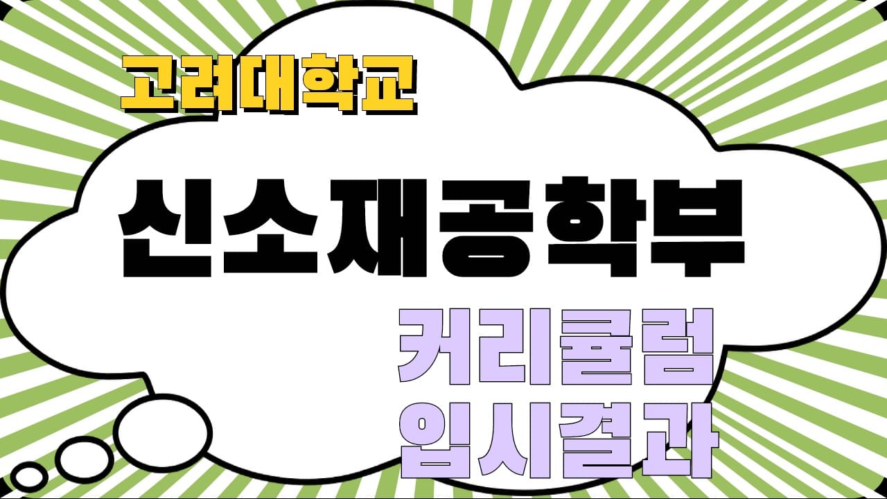 고려대학교 신소재공학부 학과소개 및 커리큘럼, 2023년 입시결과 고려대학교 신소재공학부 학과소개 및 커리큘럼, 2023년 입시결과