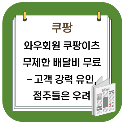  쿠팡 쿠팡이츠 와우회원 배달비 무료 - 무제한 혜택, 점주들에게는 부담?