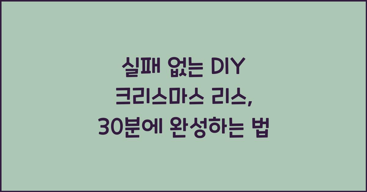 실패 없는 DIY 크리스마스 리스, 30분 만에 끝낸다!