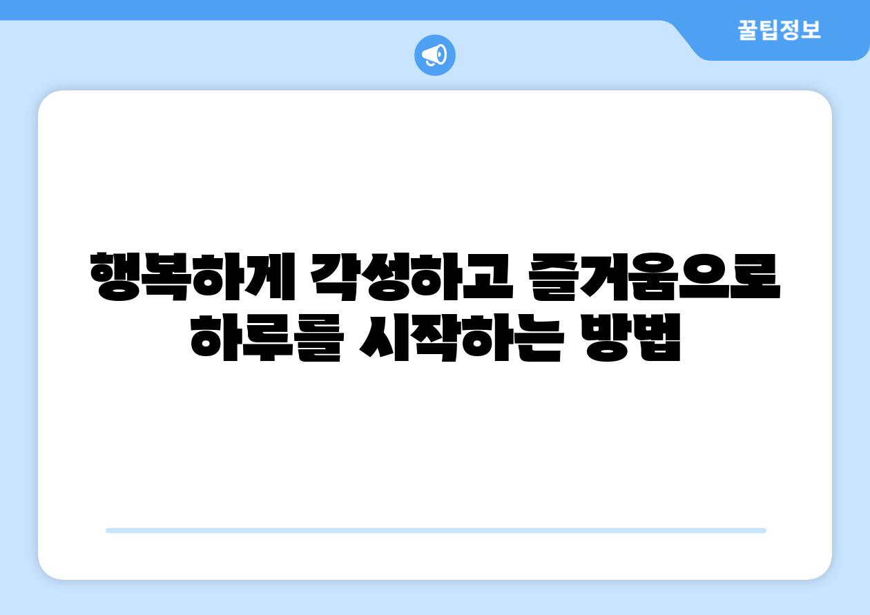 행복하게 각성하고 즐거움으로 하루를 시작하는 방법