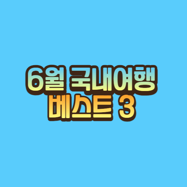  6월 국내여행하기 베스트3 알아보기