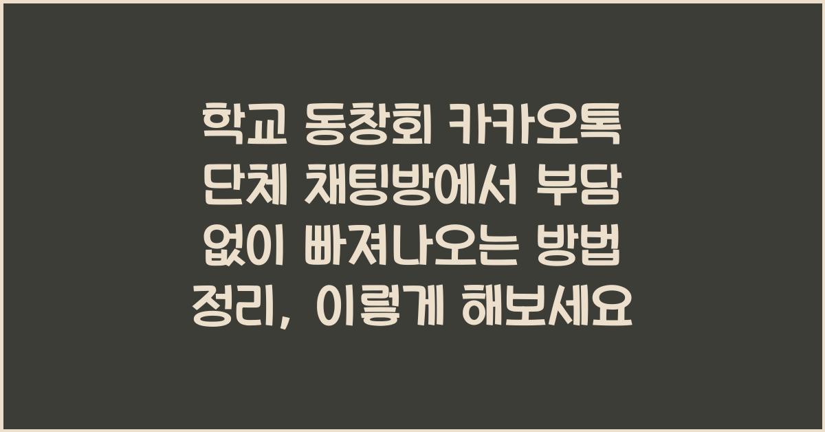 학교 동창회 카카오톡 단체 채팅방에서 부담 없이 빠져나오는 방법 정리