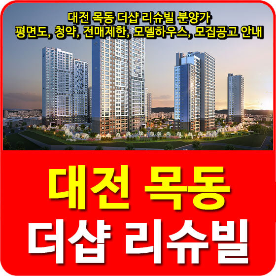  대전 목동 더샵 리슈빌 분양가 및 평면도, 청약, 전매제한, 모델하우스, 모집공고 안내