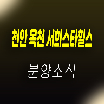  천안 목천 서희스타힐스 지역주택조합 목천읍 아파트 공급 및 조합원 모집 홍보관 위치 안내