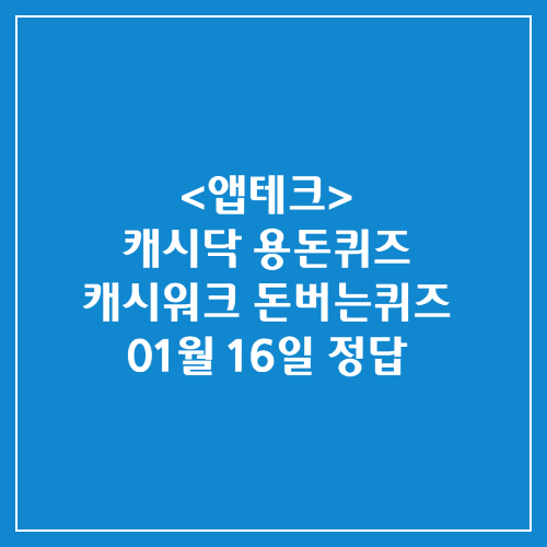 캐시닥 용돈퀴즈 캐시워크 돈버는퀴즈 정답 2025년 01월 16일