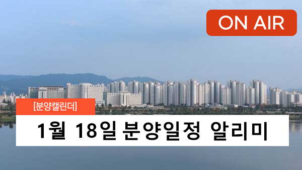 주택청약 일정 분양 알리미 부동산 뉴스 1월 18일