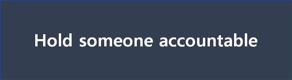  Hold someone accountable : '~에 책임을 지다' 를 영어로