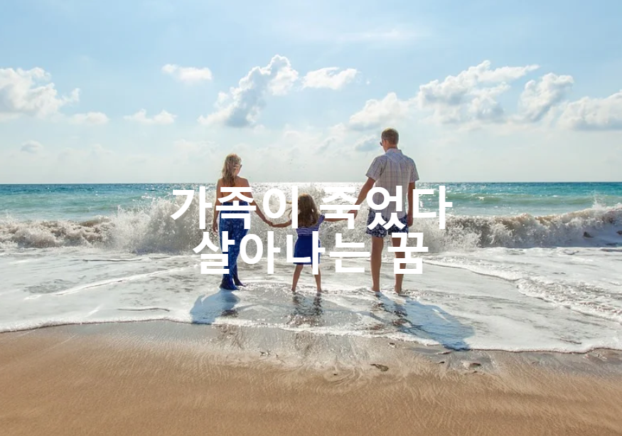  가족이 죽었다 살아나는 꿈 일이 잘안되는 꿈