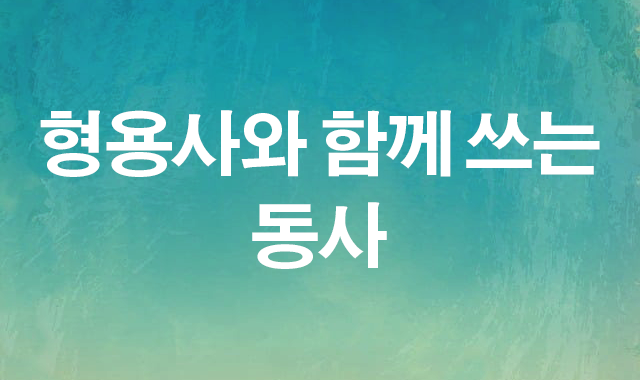 형용사와함께쓰는동사