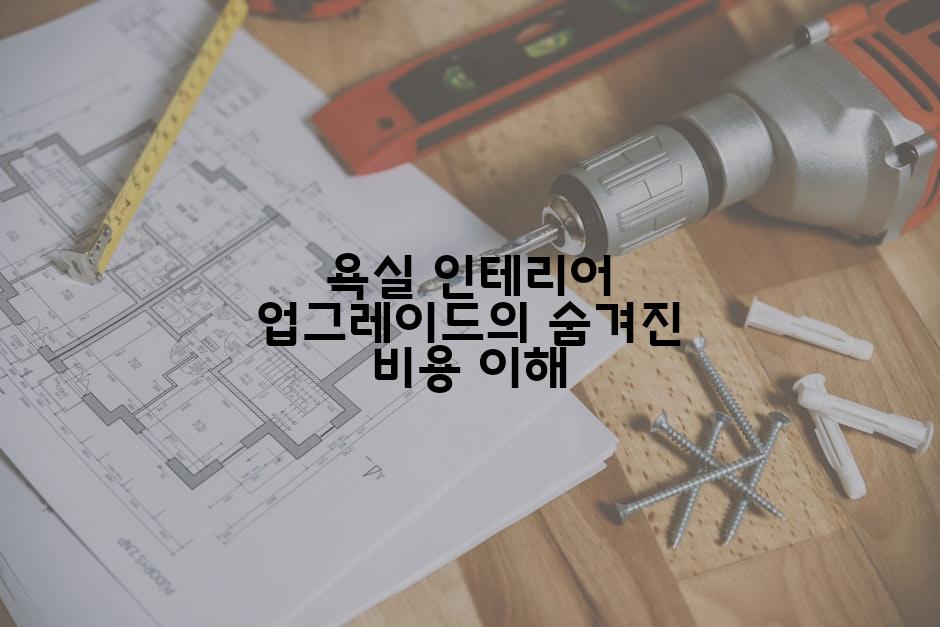 욕실 인테리어 업그레이드의 숨겨진 비용 이해
