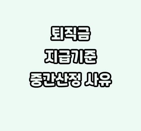 퇴직금 지급기준 및 기한, 중간정산 알아보기 7