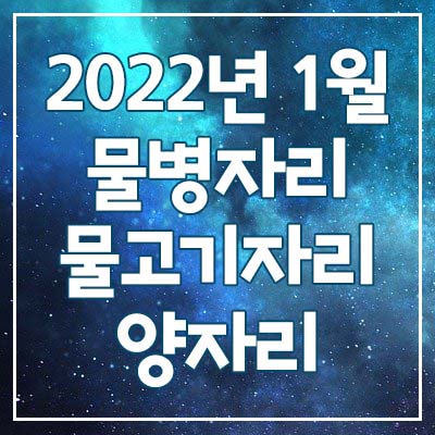  (물병자리, 물고기자리, 양자리) 2022년 1월 은하별의 별자리 운세