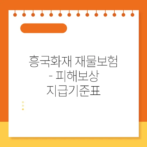 흥국화재 재물보험 - 피해보상 지급기준표