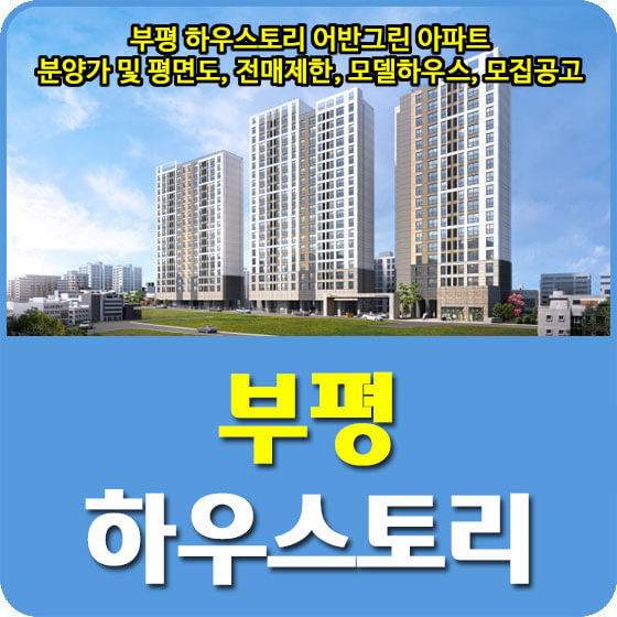  부평 하우스토리 어반그린 아파트 분양가 및 평면도, 전매제한, 모델하우스, 모집공고 안내