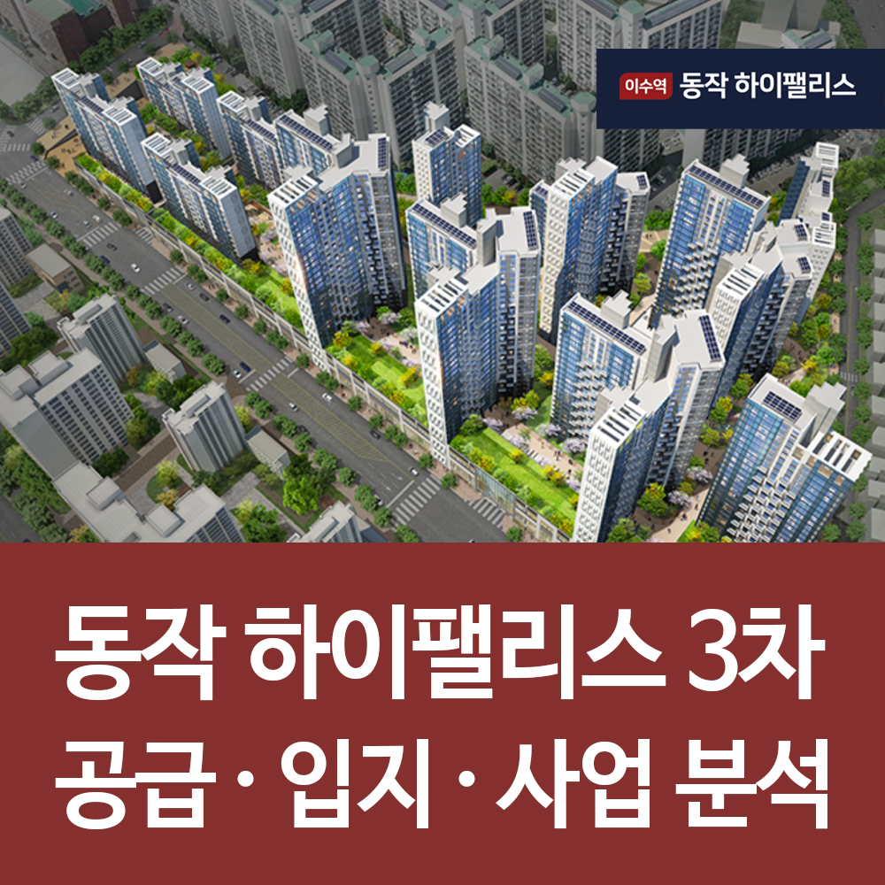  동작하이팰리스3차 공급 입지 사업 분석! 1군 브랜드 힐스테이트 시공!