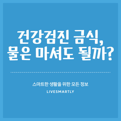  일반건강검진 금식, 물은 마셔도 될까?