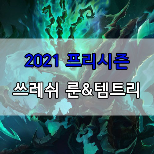  롤 2021 프리시즌 쓰레쉬 룬 및 템트리