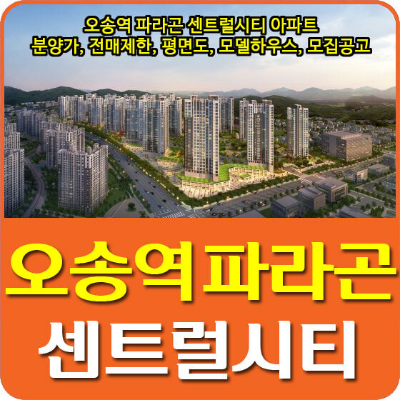  오송역 파라곤 센트럴시티 아파트 분양가 및 청약, 전매제한, 평면도, 모델하우스, 모집공고 안내