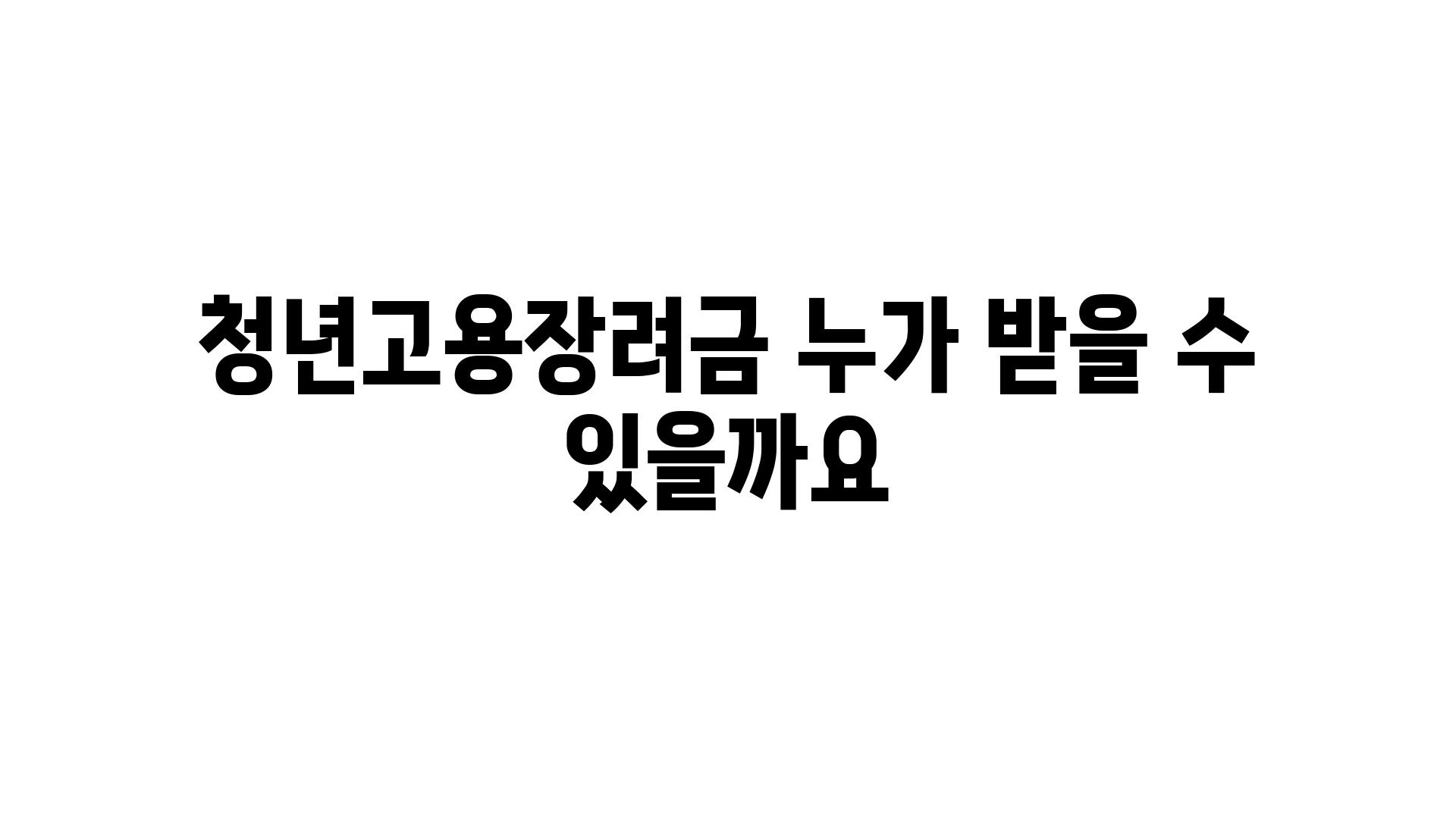 청년고용장려금 누가 받을 수 있을까요