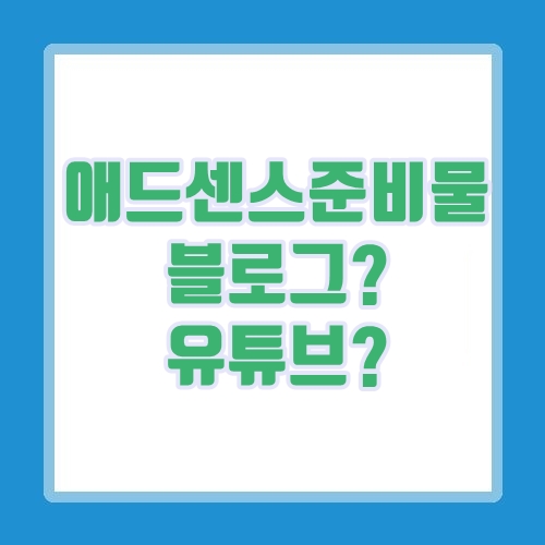  애드센스 준비물.  블로그? 유튜브?