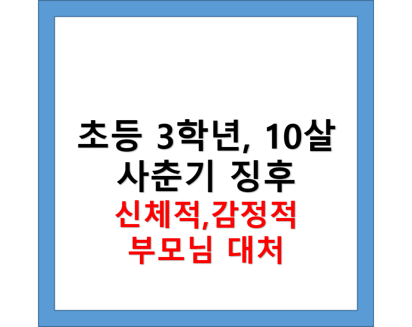 초등 3학년, 10살 사춘기 징후, 신체적 변화, 감정적 변화, 대처법