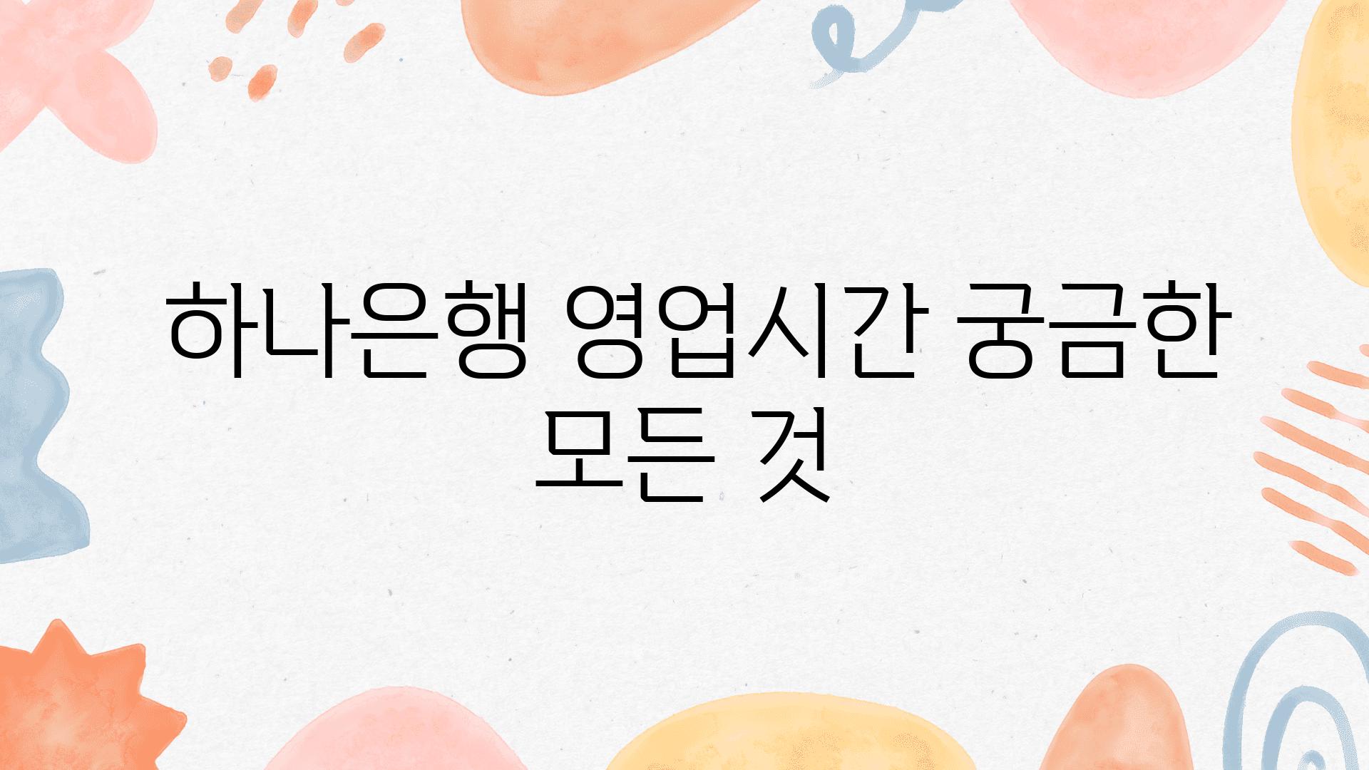  하나은행 영업시간 궁금한 모든 것