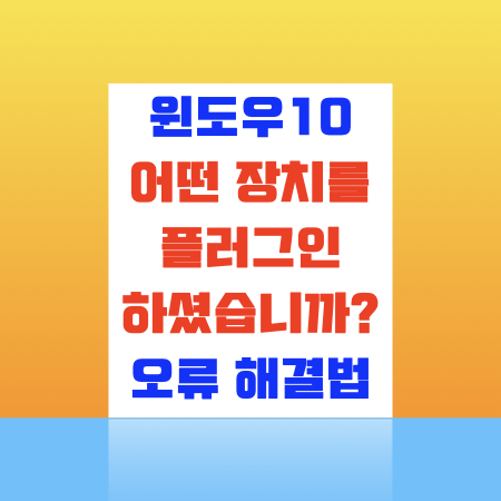  윈도우10 어떤 장치를 플러그인 하셨습니까? 해결법