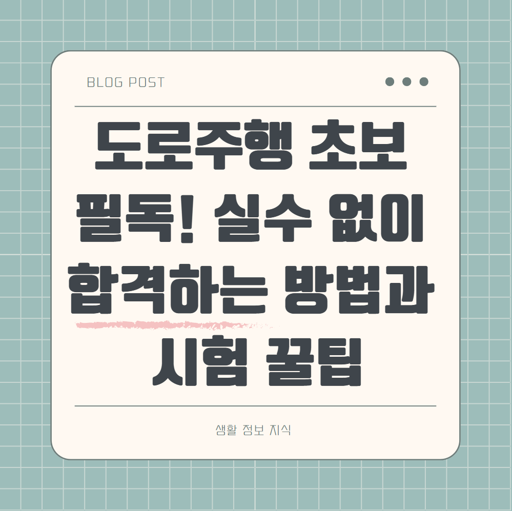 도로주행 초보 필독! 실수 없이 합격하는 방법과 시험 꿀팁 알아보기