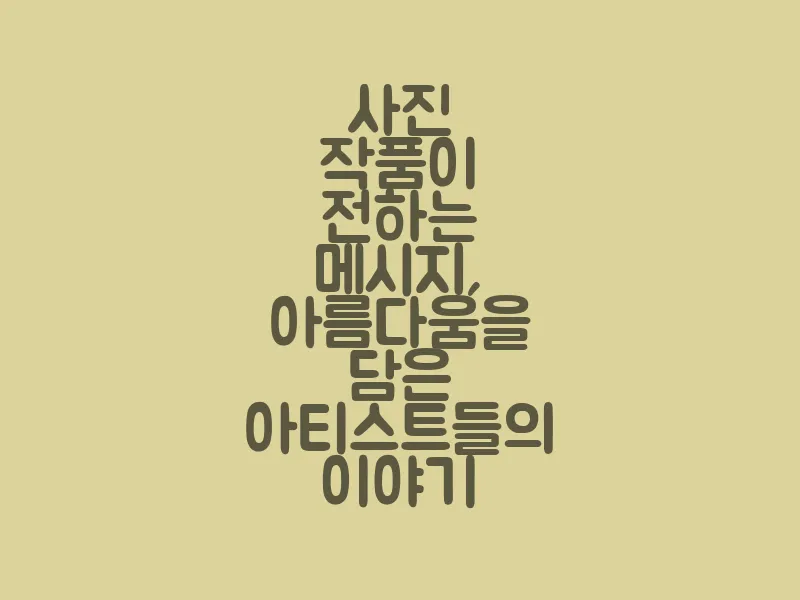 사진 작품이 전하는 메시지, 아름다움을 담은 아티스트들의 이야기