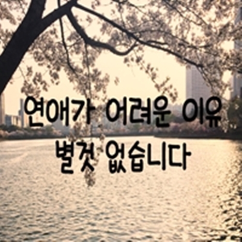  연애가 어려운 이유 별것 없습니다
