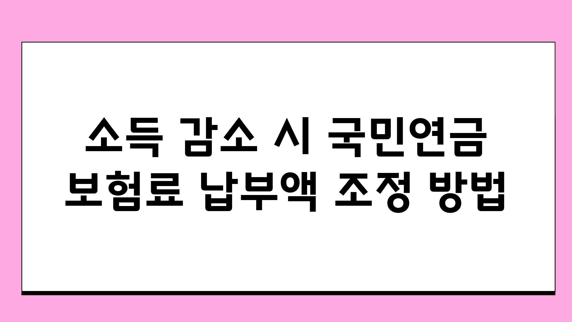 소득 감소 시 국민연금 보험료 납부액 조정 방법