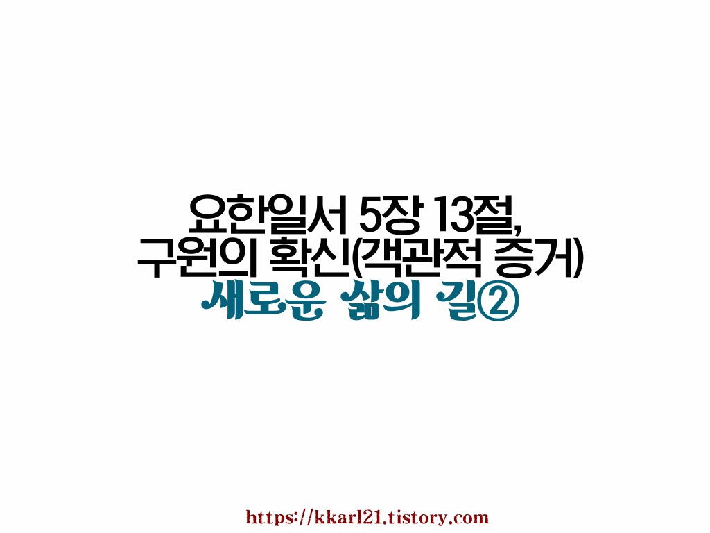  새로운 삶의 길②요한일서 5장 13절, 구원의 확신(객관적 증거)
